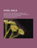 Steel Rails: Their History, Properties, Strength and Manufacture, with Notes on the Principles of Rolling Stock and Track Design