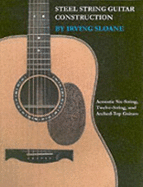 Steel-String Guitar Construction: Acoustic Six String, Twelve String and Arched-Top Guitars... - Sloane, Irving