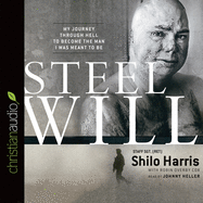 Steel Will: My Journey Through Hell to Become the Man I Was Meant to Be