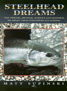 Steelhead Dreams: The Theory, Method, Science and Madness of Great Lakes Steelhead Fly Fishing