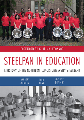 Steelpan in Education: A History of the Northern Illinois University Steelband - Martin, Andrew, and Funk, Ray, and Remy, Jeannine