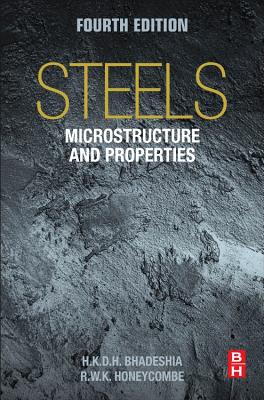 Steels: Microstructure and Properties - Bhadeshia, H.K.D.H., Ph.D., and Honeycombe, R.W.K.