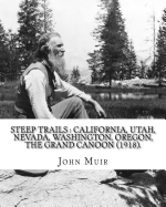 Steep trails: California, Utah, Nevada, Washington, Oregon, the Grand Ca±on (1918). By: John Muir, edited By: William Frederic Bad? with illustrations