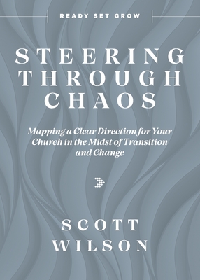 Steering Through Chaos: Mapping a Clear Direction for Your Church in the Midst of Transition and Change - Wilson, Scott