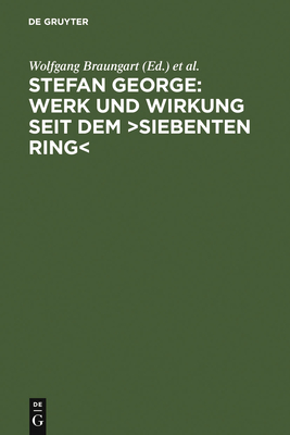 Stefan George: Werk Und Wirkung Seit Dem >Siebenten Ring - Braungart, Wolfgang (Editor), and Oelmann, Ute (Editor), and B÷schenstein, Bernhard (Editor)