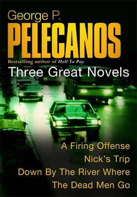 Stefano Novels: "Down By The River", " A Firing Offence", " Nick's Trip" - Pelecanos, George P.
