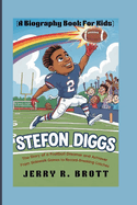 Stefon Diggs: The Story of a Football Dreamer and Achiever From Sidewalk Games to Record-Breaking Catches (A Biography Book For Kids)