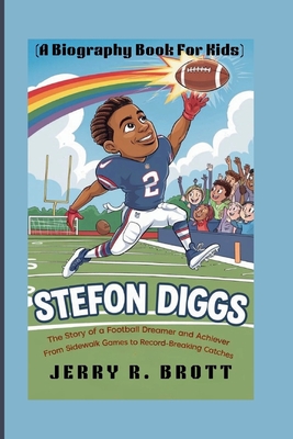 Stefon Diggs: The Story of a Football Dreamer and Achiever From Sidewalk Games to Record-Breaking Catches (A Biography Book For Kids) - R Brott, Jerry