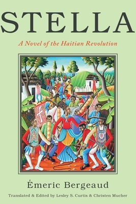 Stella: A Novel of the Haitian Revolution - Bergeaud, Emeric, and Mucher, Christen (Editor), and Curtis, Lesley S (Translated by)