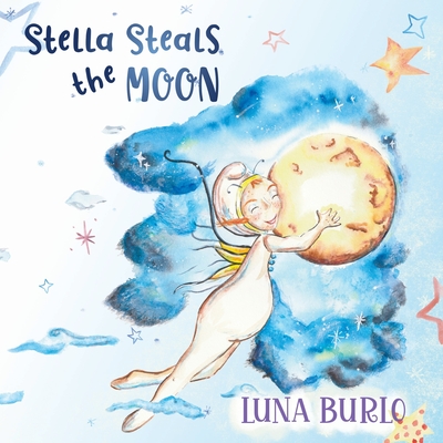 Stella Steals the Moon: A riotous rhyming picture book for children curious about science and outer space. - Burlo, Luna
