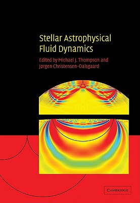 Stellar Astrophysical Fluid Dynamics - Thompson, Michael J (Editor), and Christensen-Dalsgaard, Jrgen (Editor), and Christensen-Dalsgaard, Jorgen (Editor)