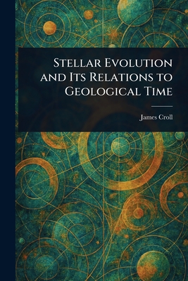 Stellar Evolution and Its Relations to Geological Time - Croll, James