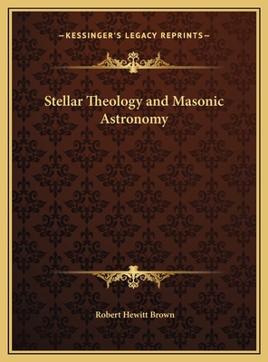 Stellar Theology and Masonic Astronomy - Brown, Robert Hewitt