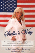 Stella's Way: From Communist Romania to Becoming a Prosperous Entrepreneur Living the American Dream: My Journey and the 10 Lessons I Learned in Life and Business