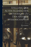 Stellung Der Alten Islamischen Orthodoxie Zu Den Antiken Wissenschaften