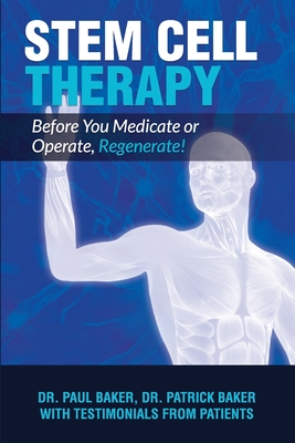 Stem Cell Therapy: Before You Medicate or Operate, Regenerate! - Baker, Patrick, and Baker, Paul