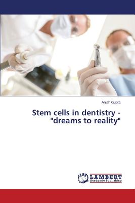 Stem cells in dentistry - "dreams to reality" - Gupta, Anish