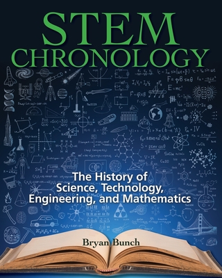 STEM Chronology: The History of Science, Technology, Engineering, and Mathematics - Hellemans, Alexander (Contributions by), and Bunch, Bryan