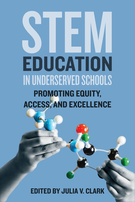 Stem Education in Underserved Schools: Promoting Equity, Access, and Excellence - Clark, Julia V (Editor), and Gordon, Edmund W (Foreword by)