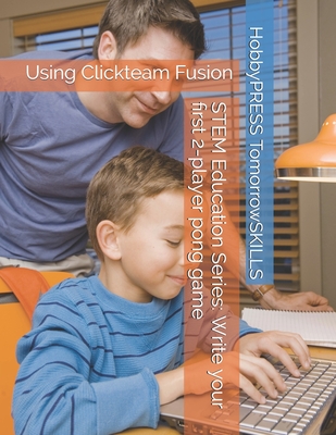 STEM Education Series: Write your first 2-player pong game: Using Clickteam Fusion - Yu, Chak Tin, and Tomorrowskills, Hobbypress