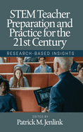 STEM Teacher Preparation and Practice for the 21st Century: Research-Based Insights