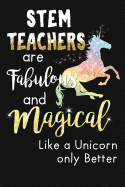 STEM Teachers Are Fabulous And Magical Like Unicorns Only Better: Novelty Blank Notebook Journal Gift
