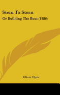 Stem To Stern: Or Building The Boat (1886) - Optic, Oliver, Professor