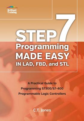 STEP 7 Programming Made Easy in LAD, FBD, and STL: A Practical Guide to Programming S7300/S7-400 Programmable Logic Controllers - Jones, Clarence T