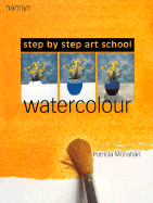 Step-By-Step Art School: Watercolor - Monahan, Patricia