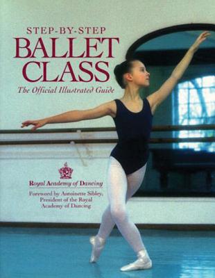 Step-By-Step Ballet Class - Royal Academy of Dancing
