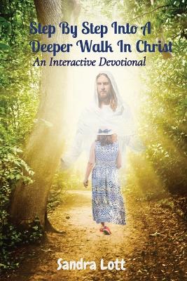 Step By Step Into A Deeper Walk In Christ: An Interactive Devotional - Lott, Sandra