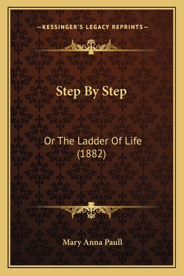 Step by Step: Or the Ladder of Life (1882) - Paull, Mary Anna