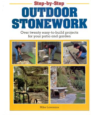 Step-By-Step Outdoor Stonework: Over Twenty Easy-To-Build Projects for Your Patio and Garden - Lawrence, Mike