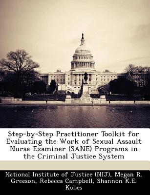 Step-By-Step Practitioner Toolkit for Evaluating the Work of Sexual Assault Nurse Examiner (Sane) Programs in the Criminal Justice System - National Institute of Justice (Nij) (Creator)