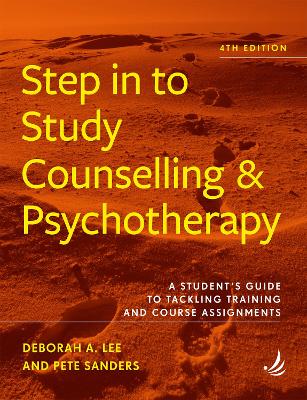Step in to Study Counselling and Psychotherapy (4th edition): A student's guide to tackling training and course assignments - Lee, Deborah A., and Sanders, Pete