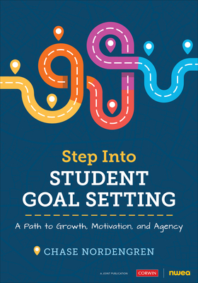 Step Into Student Goal Setting: A Path to Growth, Motivation, and Agency - Nordengren, Chase