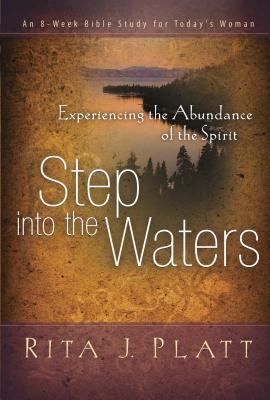 Step Into the Waters: Experiencing the Abundance of the Spirit - Platt, Rita