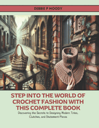 Step into the World of Crochet Fashion with this Complete Book: Discovering the Secrets to Designing Modern Totes, Clutches, and Statement Pieces