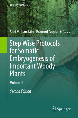 Step Wise Protocols for Somatic Embryogenesis of Important Woody Plants: Volume I - Jain, Shri Mohan (Editor), and Gupta, Pramod (Editor)