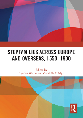 Stepfamilies across Europe and Overseas, 1550-1900 - Warner, Lyndan (Editor), and Erdlyi, Gabriella (Editor)