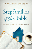 Stepfamilies of the Bible: Timeless Wisdom for Blended Families