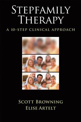 Stepfamily Therapy: A 10-Step Clinical Approach - Browning, Scott W, and Artelt, Elise