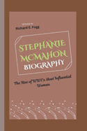 Stephanie McMahon Biography: The Rise of WWE's Most Influential Woman