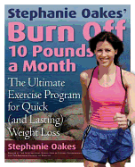 Stephanie Oakes' Burn Off 10 Pounds a Month: The Ultimate Exercise Program for Quick (and Lasting) Weight Loss - Oakes, Stephanie