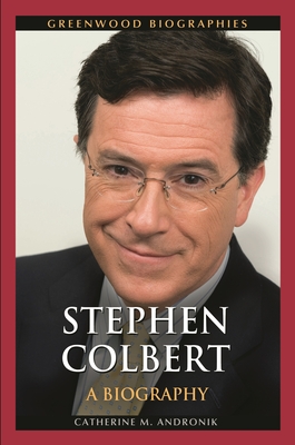 Stephen Colbert: A Biography - Andronik, Catherine M.