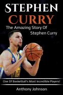 Stephen Curry: The Amazing Story of Stephen Curry - One of Basketball's Most Incredible Players!