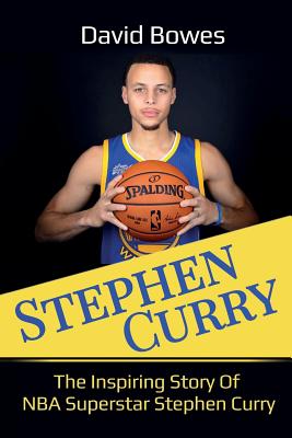 Stephen Curry: The Inspiring Story of NBA Superstar Stephen Curry - Bowes, David