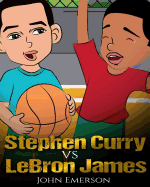 Stephen Curry vs LeBron James: Who Is Better? The Children's Book. Awesome Illustrations. Fun, Inspirational and Motivational Stories of the Two Greatest Basketball Players in History.