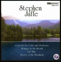 Stephen Jaffe: Concerto for Cello and Orchestra; Homage to the Breath; Cut Time; Poetry of the Piedmont - David Hardy (cello); Milagro Vargas (mezzo-soprano); Twenty First Century Consort