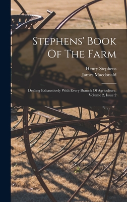 Stephens' Book Of The Farm: Dealing Exhaustively With Every Branch Of Agriculture, Volume 2, Issue 2 - Stephens, Henry, and MacDonald, James